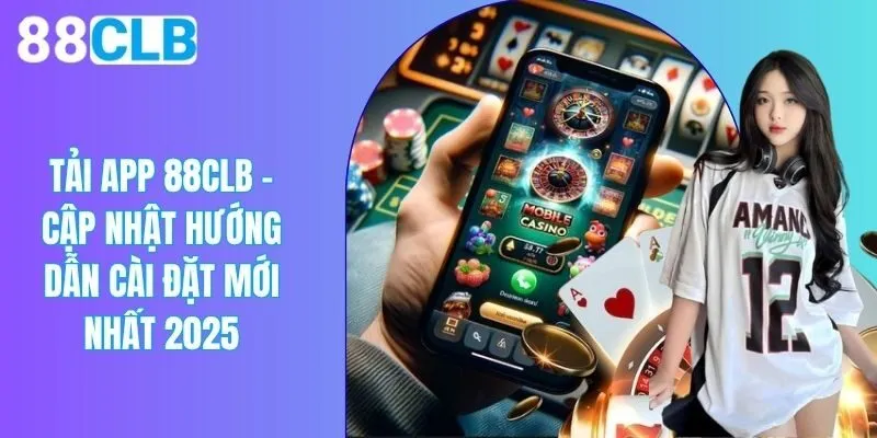 Tải App 88CLB Để Sử Dụng Tính Năng Vượt Trội Và Mới Nhất